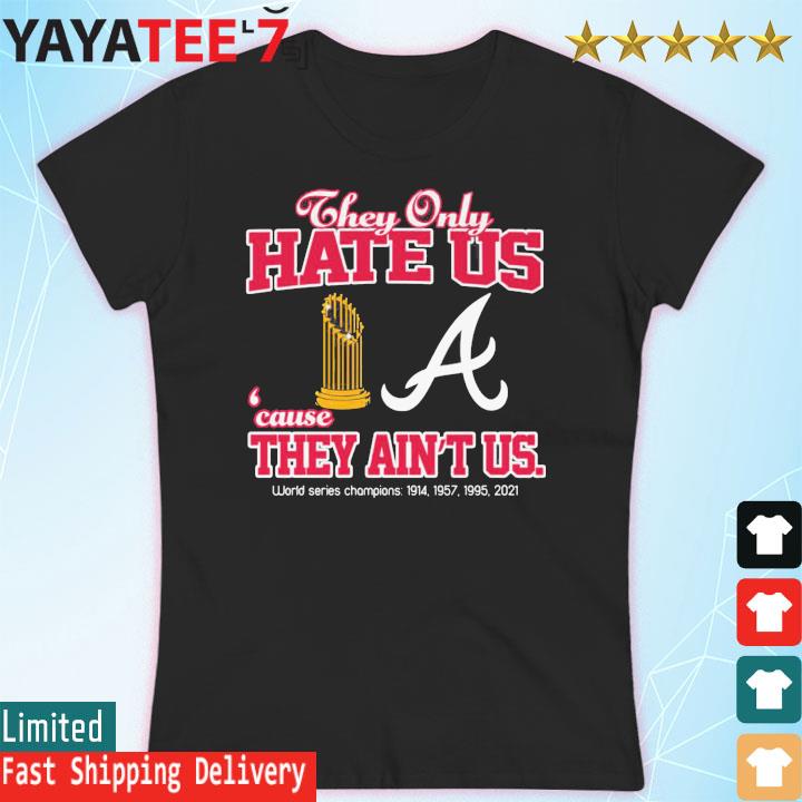 Atlanta Braves They Only Hate Us Because They Ain't Us World Series  Champions T Shirt - Growkoc