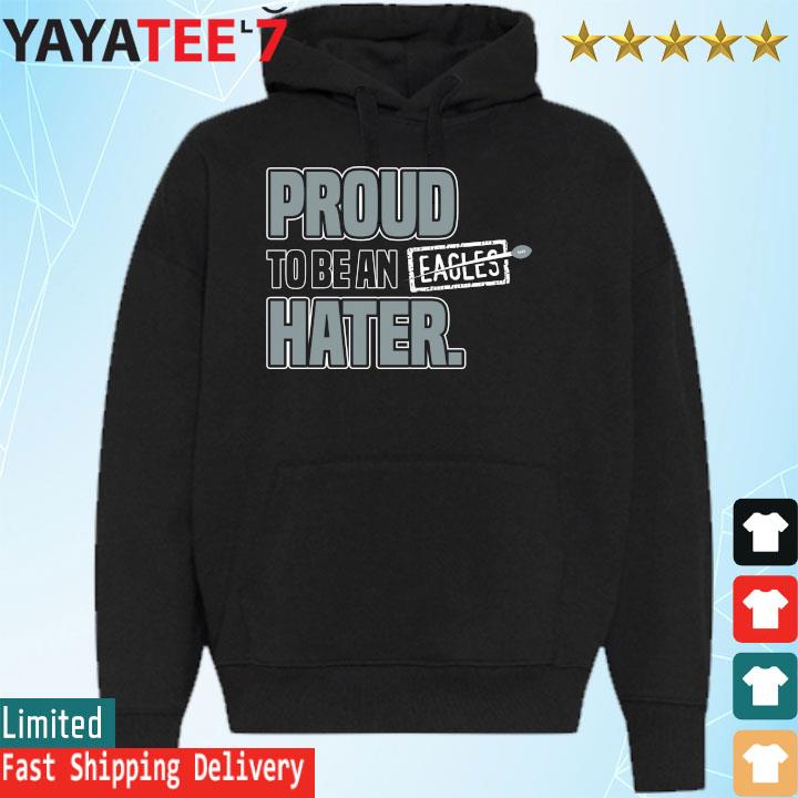 Philadelphia Eagles Proud To Be An Eagles Hater Shirt, hoodie