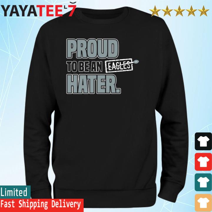 Philadelphia Eagles Proud To Be An Eagles Hater Shirt, hoodie, sweater,  long sleeve and tank top