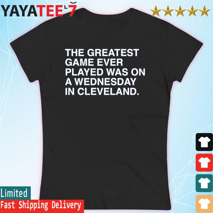 The greatest game ever played was on a Wednesday in Cleveland shirt