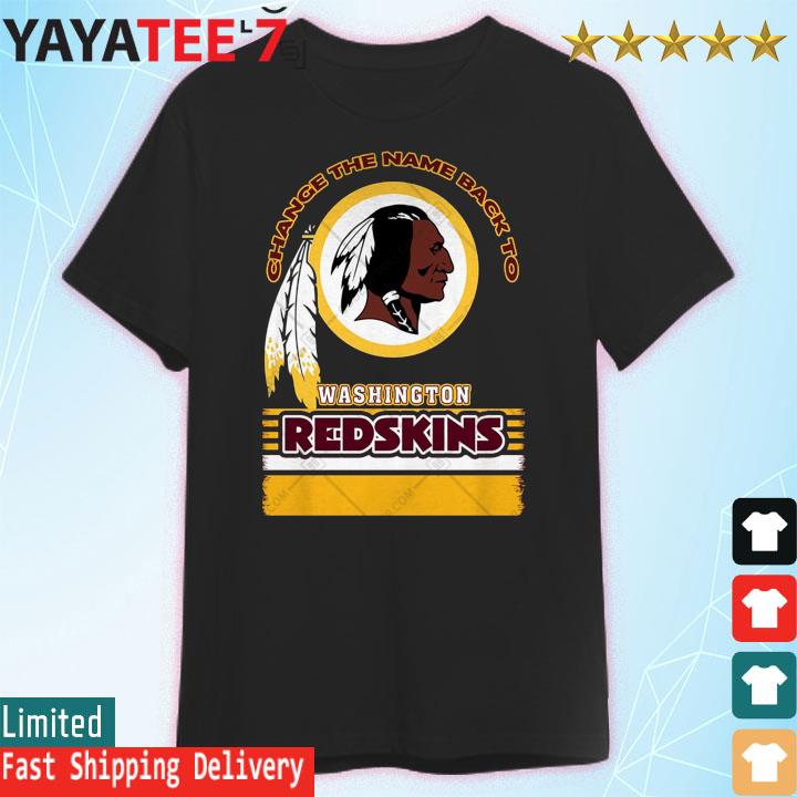 Change The Name Back To Washington Redskins Shirt, hoodie, sweater, long  sleeve and tank top