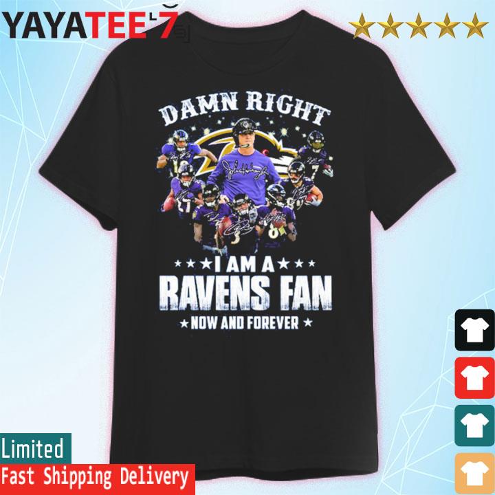 Official Baltimore Ravens damn right I am a Ravens fan now and forever  signatures shirt, hoodie, sweater, long sleeve and tank top