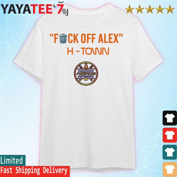 Houston Astros Fuck Off Alex H Town Shirt - Peanutstee