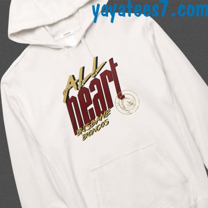 All heart Brisbane Broncos shirt, hoodie, sweater and v-neck t-shirt