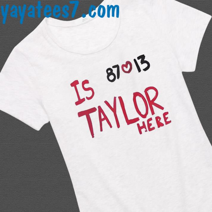 Is taylor here travis kelce Chiefs shirt, hoodie, sweater, long sleeve and  tank top