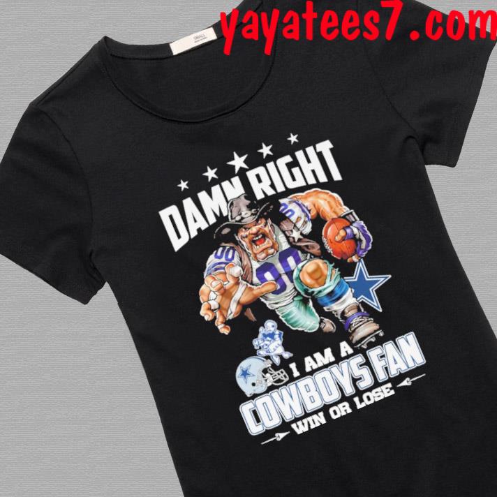 Damn Right I Am Dallas Cowboys Mascot Fan Win Or Lose shirt