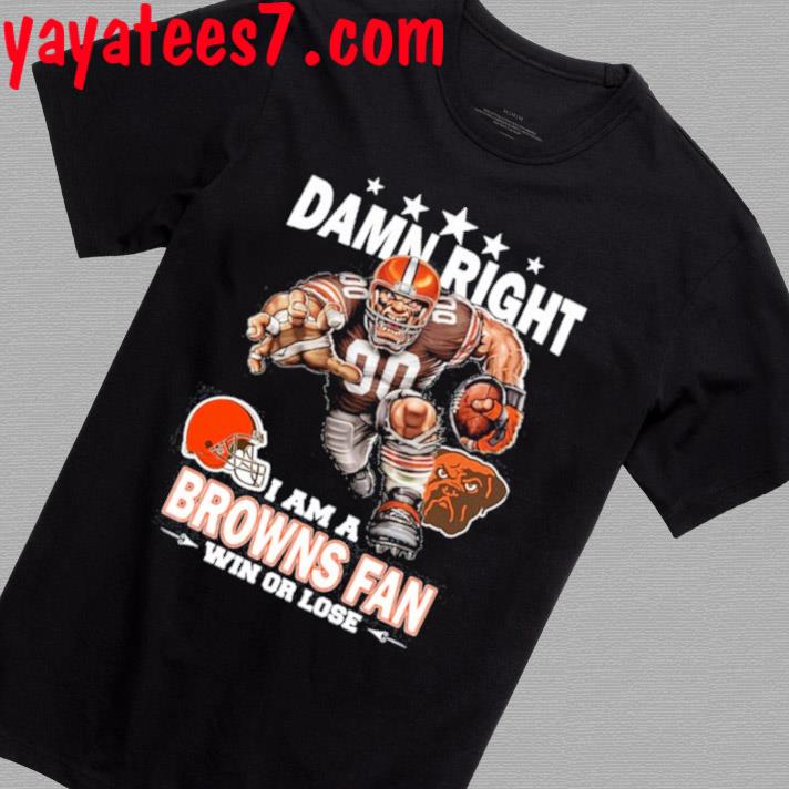 Damn right I am a Cleveland Browns mascot wall fan win or lose shirt