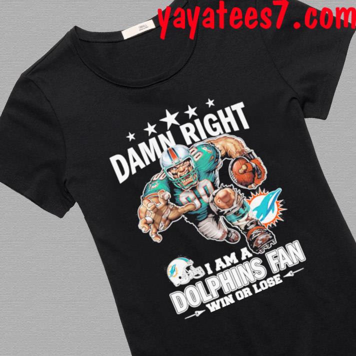 Official damn right I am a miamI dolphins fan win or lose T-shirt