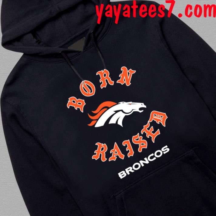 Denver broncos born x raised shirt, hoodie, sweater, long sleeve and tank  top