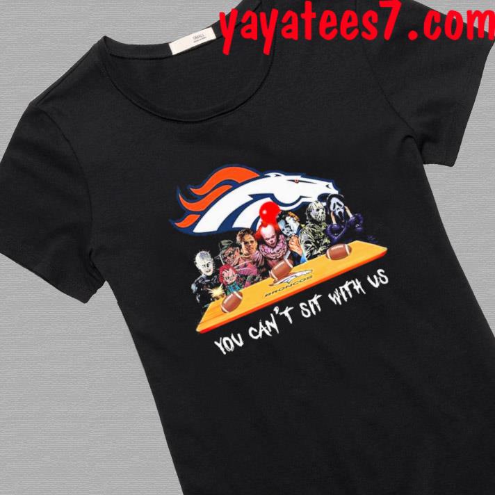 Denver Broncos Shirt Horror Movies You Cant Sit With Us - High