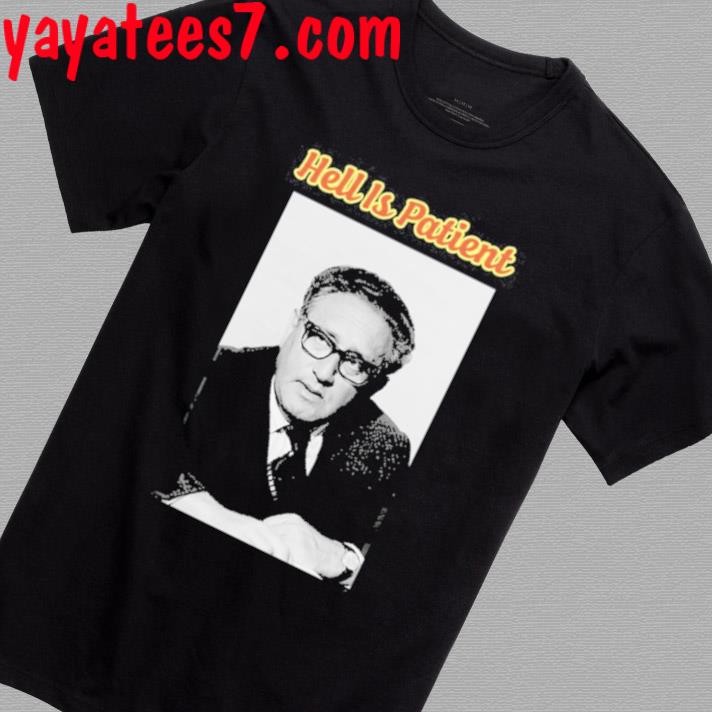 Henry Kissinger Hell Is Patient Shirt