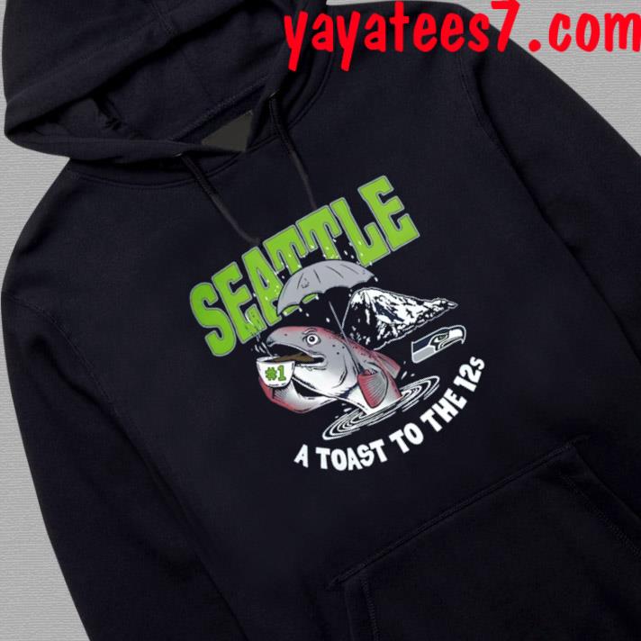 NFL Flavortown Seattle Seahawks A Toast To The 12s Shirt, hoodie, sweater,  long sleeve and tank top