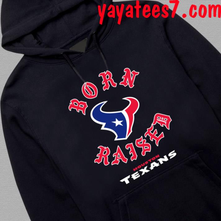 Houston Texans born raised 2023 shirt, hoodie, sweater, long sleeve and  tank top