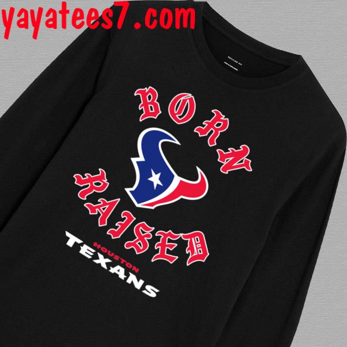 Official houston Texans Born X Raised Shirt, hoodie, sweater, long sleeve  and tank top