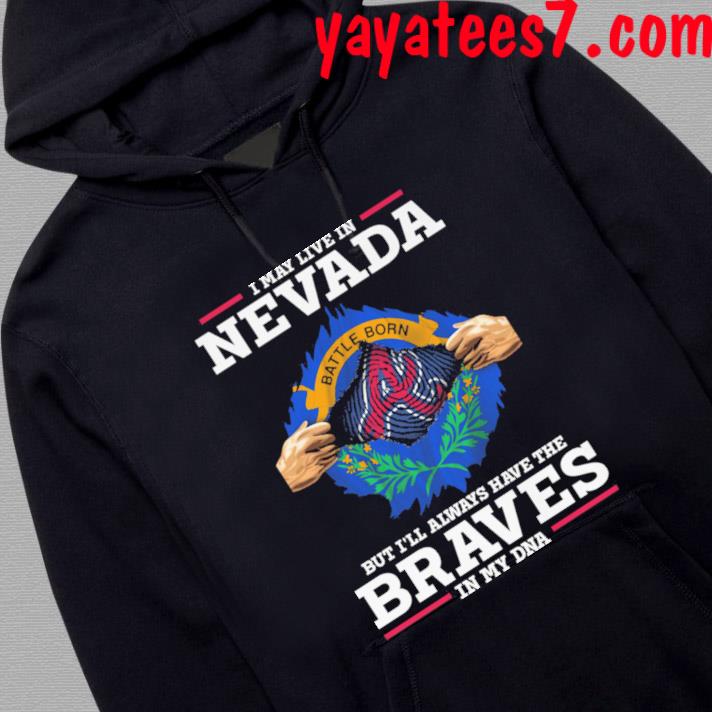 Original Atlanta Braves I May Live In Nevada But I'll Always Have The Braves  In My DNA shirt, hoodie, sweater, long sleeve and tank top