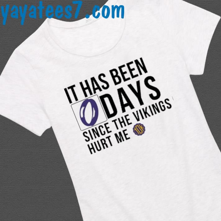 It has been 0 days since the Vikings hurt me shirt, hoodie, sweater and  v-neck t-shirt