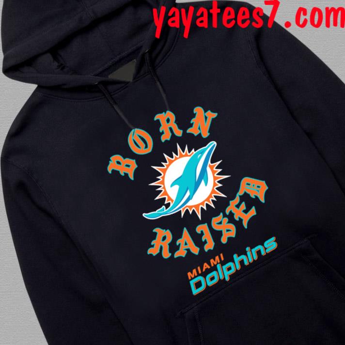 Official Miami Dolphins Born X Raised Shirt, hoodie, sweater, long sleeve  and tank top