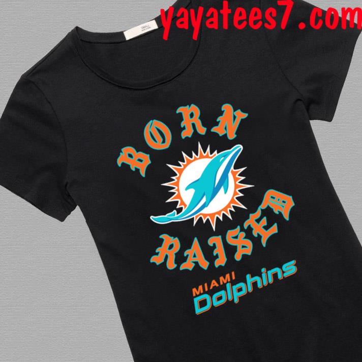 Official miami Dolphins Born x Raised T-Shirts, hoodie, tank top, sweater  and long sleeve t-shirt