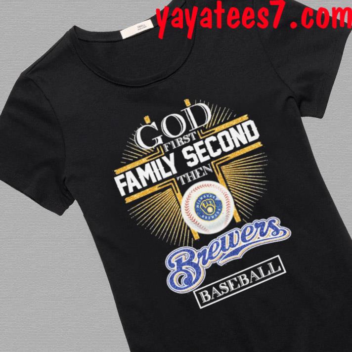 God First Family second then Milwaukee Brewers baseball shirt