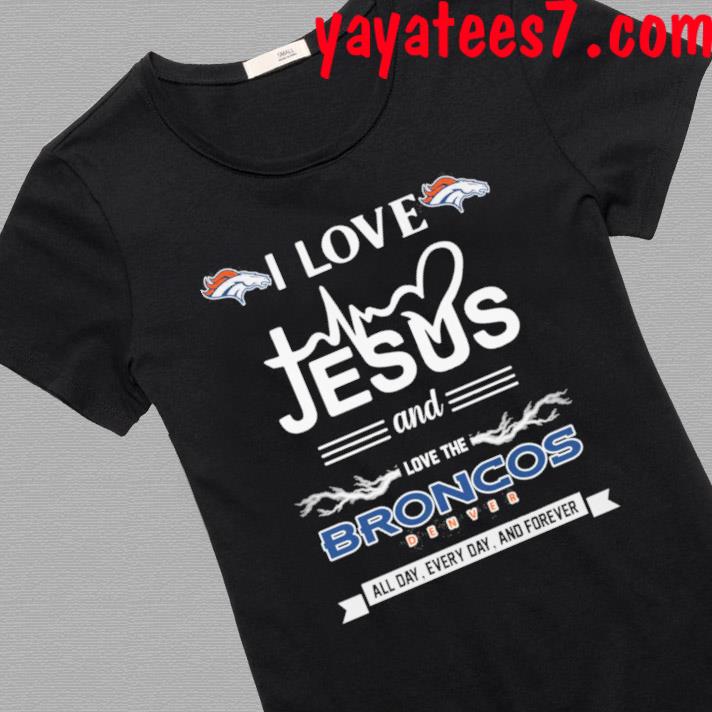 I Love Jesus And Love The Denver Broncos All Day Every Day And