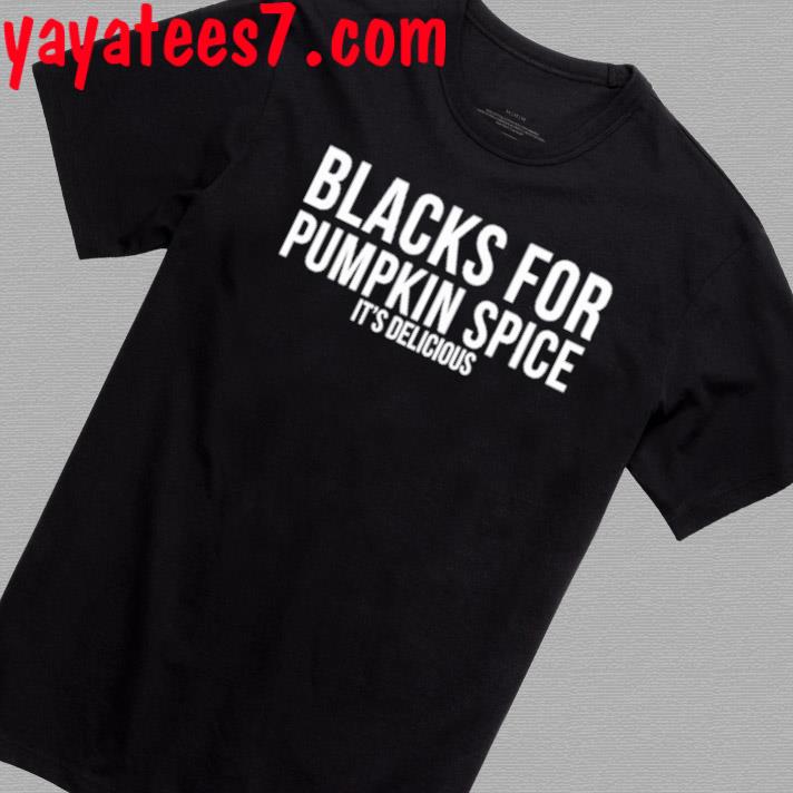 Official Choassupnow Blacks For Pumpkin Spice It's Delicious Shirt