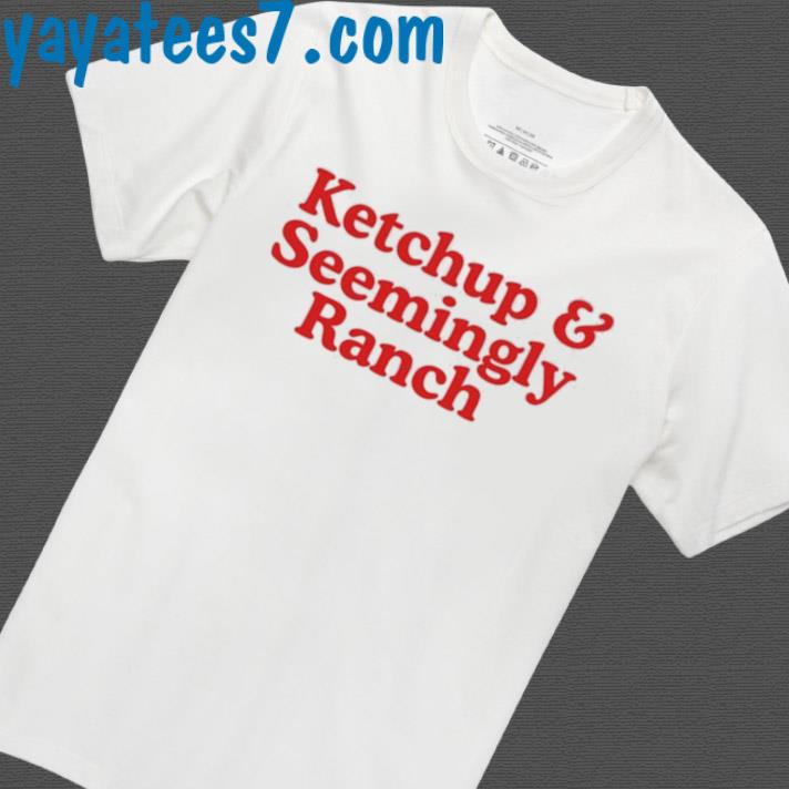Official Ketchup And Seemingly Ranch Shirt