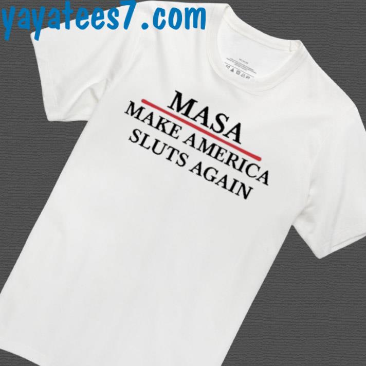 Official Masa Make America Sluts Again T-Shirt