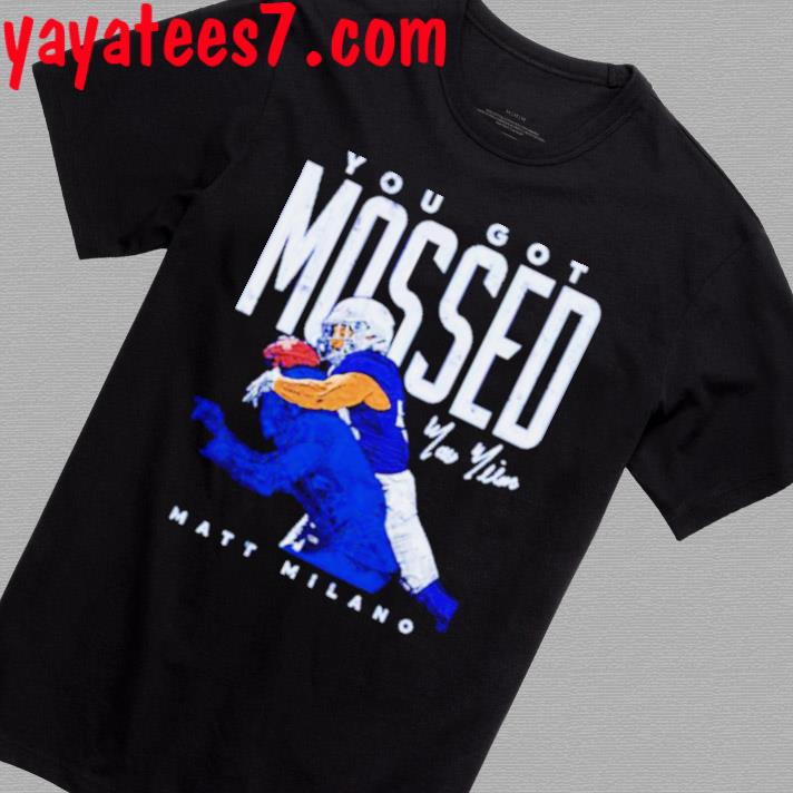 Matt Milano Buffalo you got Mossed football shirt, hoodie, sweater, long  sleeve and tank top