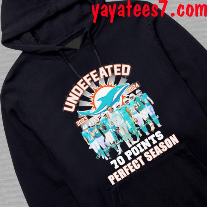 Undefeated 2023 2024 Miami Dolphins 70 points perfect season signatures  shirt, hoodie, sweater, long sleeve and tank top