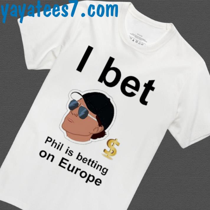 Official Phil Mickelson I Bet Phil Is Betting On Europe Shirt