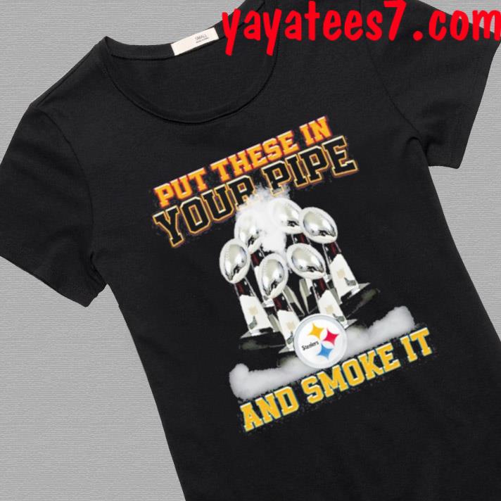 Put These In Your Pipe And Smoke It Pittsburgh Steelers Shirt - Peanutstee