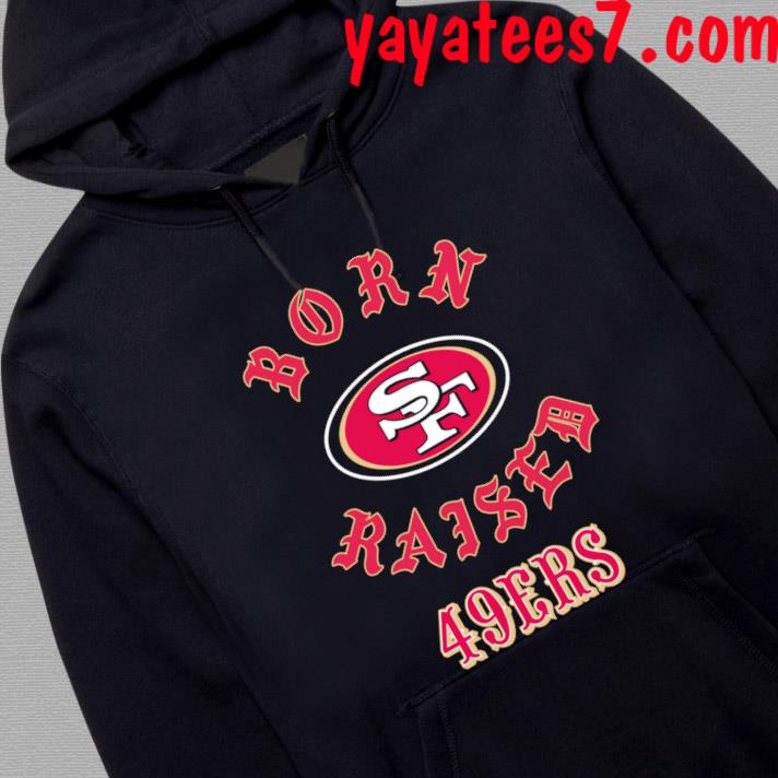 San francisco 49ers born x raised shirt, hoodie, sweater, long