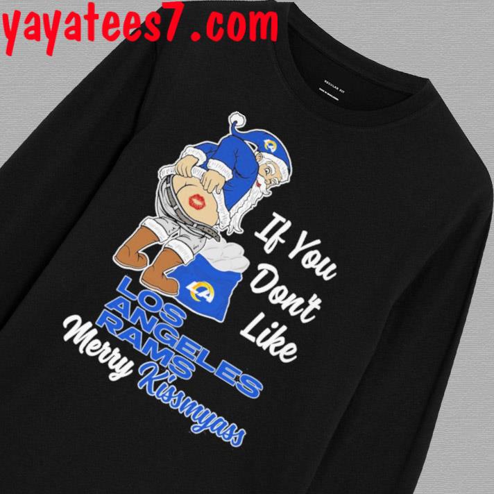 Official if you don't like Los Angeles Rams merry kissmyass santa christmas  shirt, hoodie, sweatshirt for men and women