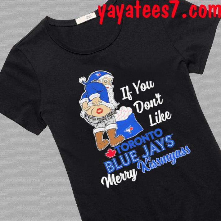 Santa butt If you don't like Toronto Blue Jays merry kissmyass christmas  shirt - Guineashirt Premium ™ LLC