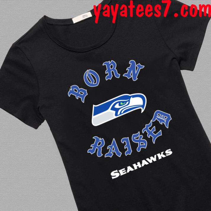 Seattle Seahawks born x raised shirt, hoodie, sweater, long sleeve