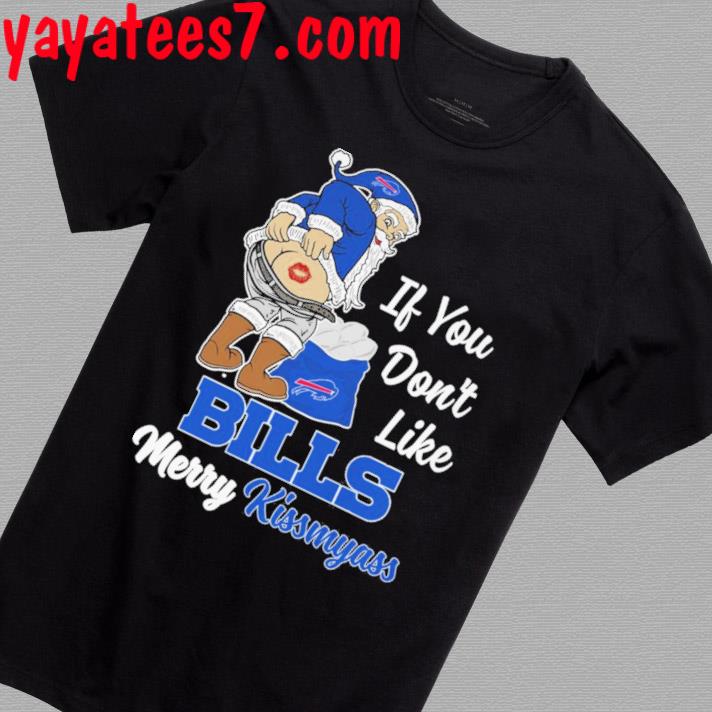 Santa Claus If You Don'T Like Buffalo Bills Merry Kissmyass Shirt