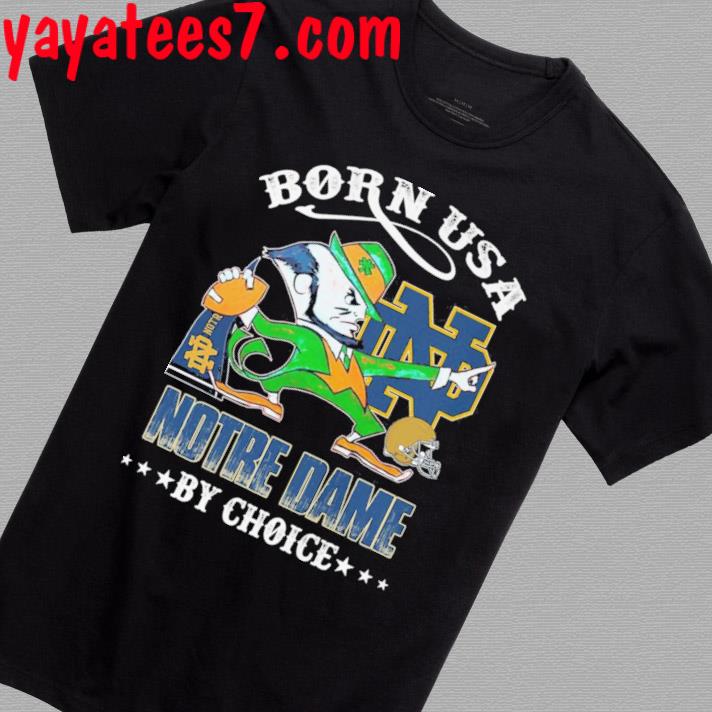 Born USA Notre Dame Fighting Irish By Choice 2023 Shirt