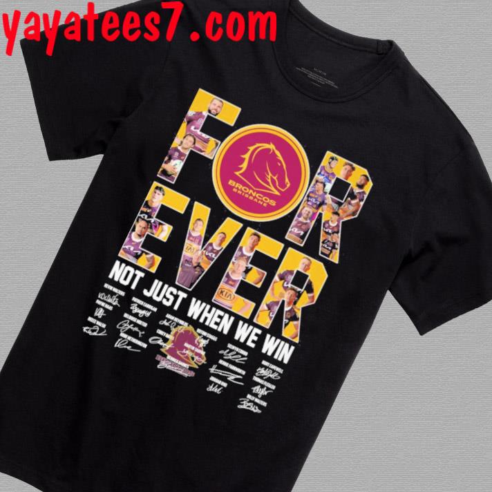 Broncos Brisbane football forever not just when we win 2023 signatures shirt