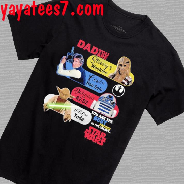 Daddy You Are As Strong As Wookiee As Cool As Han Solo You Are Best Father In The Galaxy Shirt