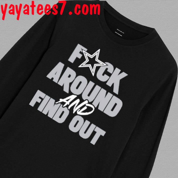 Dallas Cowboys Fuck Around And Find Out Shirt