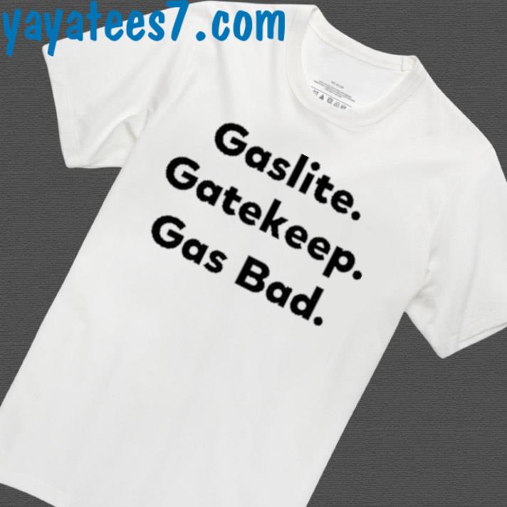 Gaslite Gatekeep Gas Bad Shirt