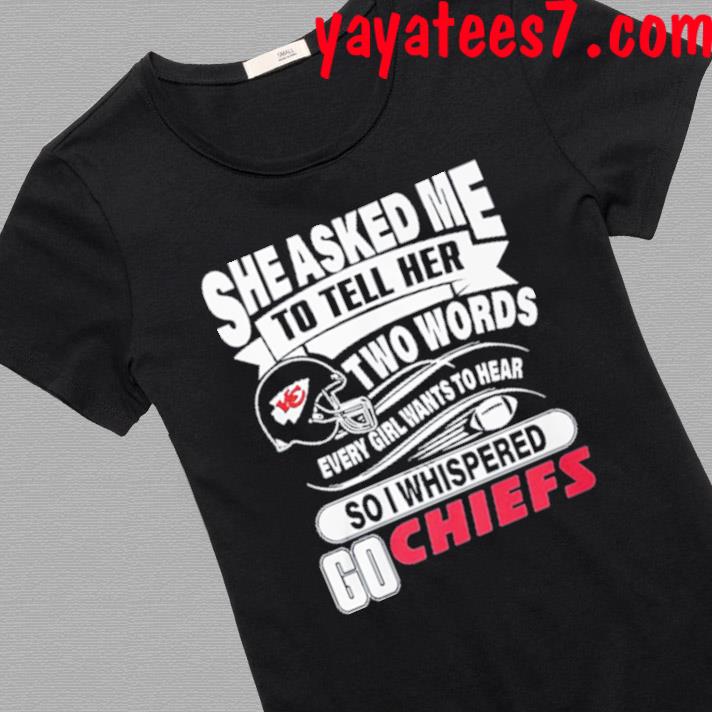 She Asked Me To Tell Her Two Words Kansas City Chiefs T Shirts