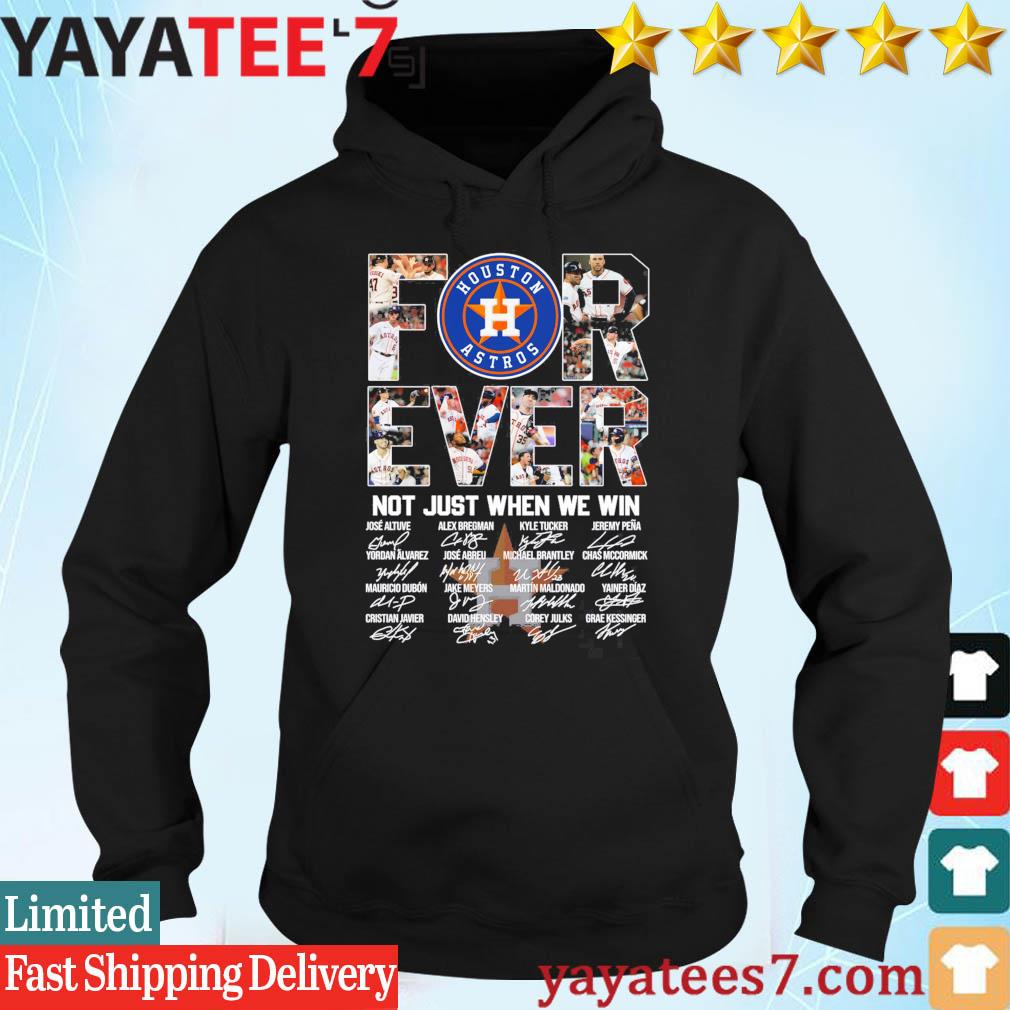 Houston Astros For Ever Not Just When We Win T Shirt, hoodie, sweater, long  sleeve and tank top
