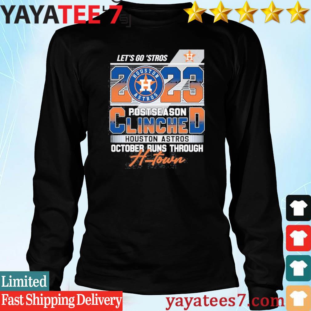 Let's go 'Stros Houston Astros 2023 Clinched october runs through H-town  shirt, hoodie, sweater, long sleeve and tank top