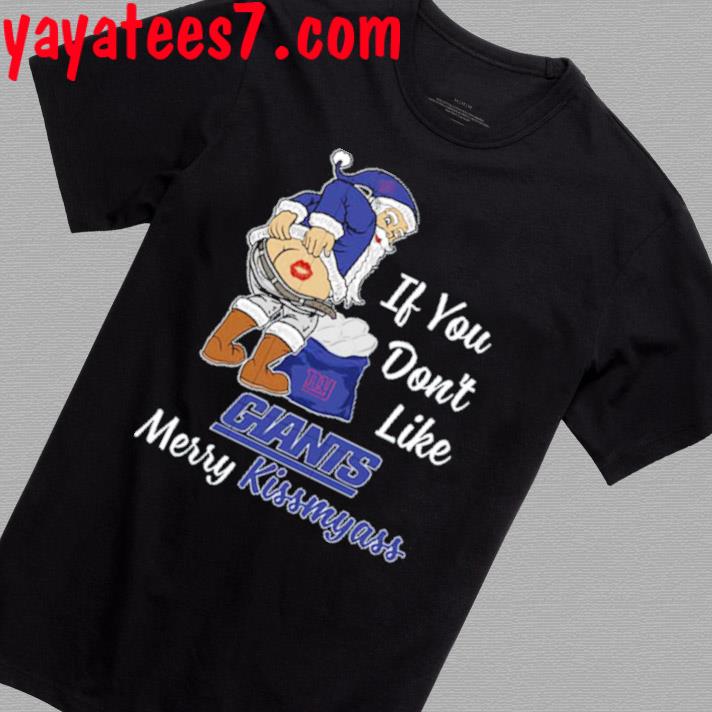 Xmas if you don't like New York Giants football Merry Kissmyass Santa Claus funny  shirt, hoodie, sweater, long sleeve and tank top