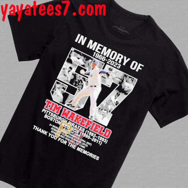 In Memory Of 1966 2023 Tim Wakefield Pittsburgh Pirates 1992 1993 Boston Red Sox 1995 – 2011 Thank You For The Memories T-Shirt