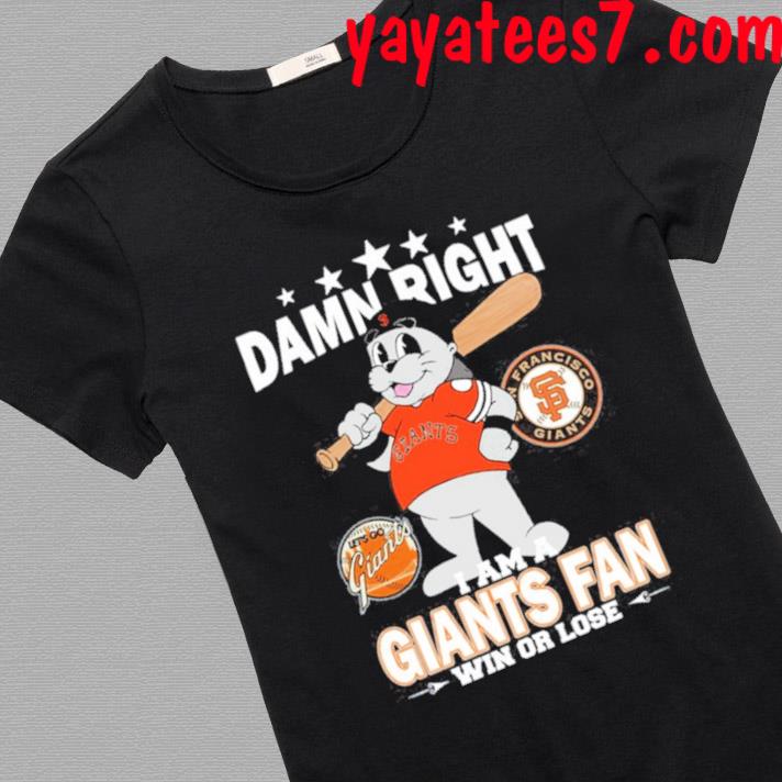 Mlb Damn Right I Am A San Francisco Giants Mascot Fan Win Or Lose