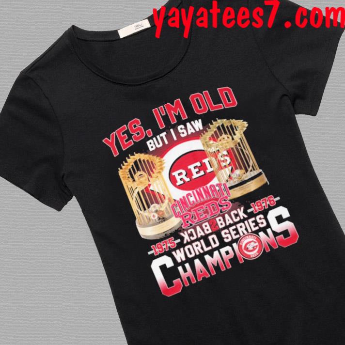 Yes I am old but I saw back to back champions world series 1975 1976 Cincinnati  Reds shirt - T-Shirt AT Fashion LLC