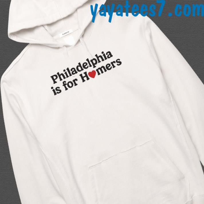 Philadelphia Is For Homers Shirt Hoodie
