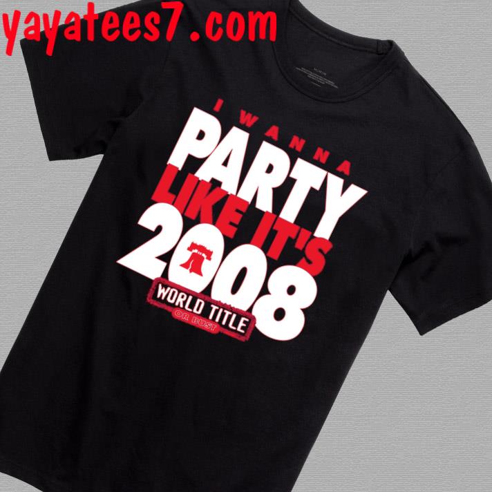 I Wanna Party Like It's 2008 Philadelphia Phillies Shirt - Teesplash Store